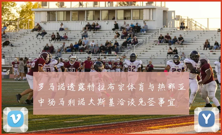 罗马诺透露特拉布宗体育与热那亚中场马利诺夫斯基洽谈免签事宜